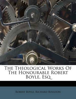 The Theological Works of the Honourable Robert Boyle, Esq, Volume II book