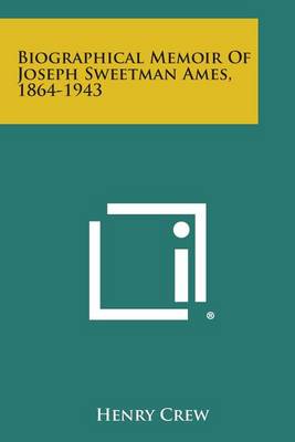 Biographical Memoir of Joseph Sweetman Ames, 1864-1943 by Henry Crew