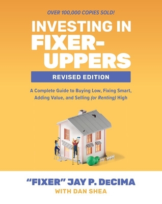 Investing in Fixer-Uppers, Revised Edition: A Complete Guide to Buying Low, Fixing Smart, Adding Value, and Selling (or Renting) High book