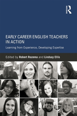 Early Career English Teachers in Action: Learning from Experience, Developing Expertise by Robert Rozema