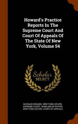 Howard's Practice Reports in the Supreme Court and Court of Appeals of the State of New York, Volume 54 by Nathan Howard