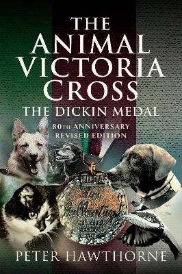 The The Animal Victoria Cross: The Dickin Medal - 80th Annivesary Revised Edition by Peter Hawthorne