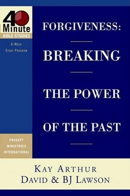Forgiveness: Breaking the Power of the Past by Kay Arthur