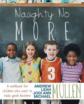 Naughty No More: A Workbook for Children Who Want to Make Good Decisions book