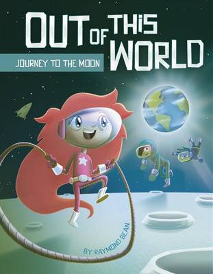 Out of this World: Journey to the Moon by Raymond Bean
