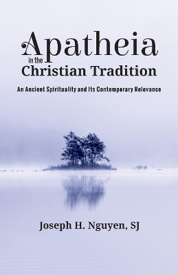 Apatheia in the Christian Tradition by Joseph H Nguyen