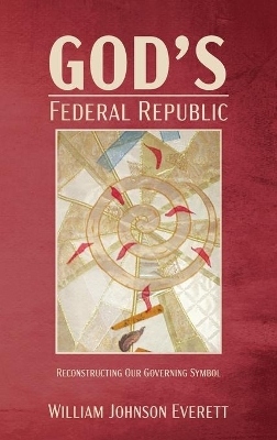 God's Federal Republic by William Johnson Everett