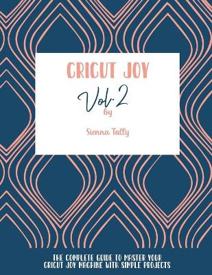 Cricut Joy: The Complete Guide To Master Your Cricut Joy Machine With Simple Projects by Sienna Tally