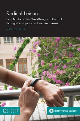 Radical Leisure: How Mothers Gain Well-Being and Control through Participation in Exercise Classes book