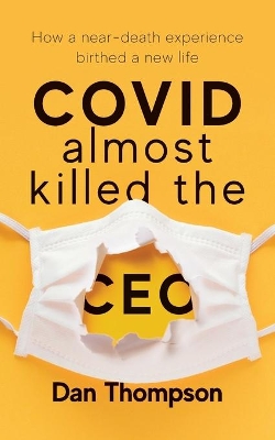 COVID Almost Killed The CEO: How A Near-Death Experience Birthed A New Life book