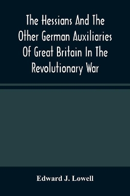 The Hessians And The Other German Auxiliaries Of Great Britain In The Revolutionary War book