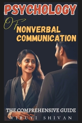 Psychology of Nonverbal Communication - The Comprehensive Guide: Unlocking the Secrets of Body Language and Social Signals book
