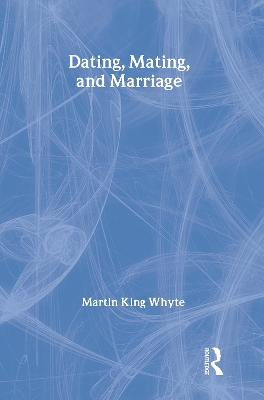 Dating, Mating, and Marriage by Martin King Whyte