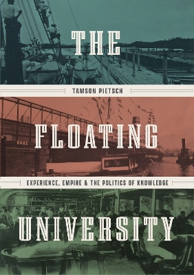 The Floating University: Experience, Empire, and the Politics of Knowledge book