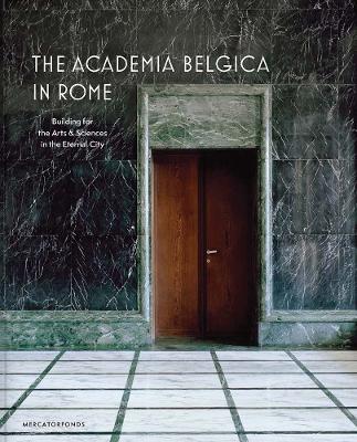 The Academia Belgica in Rome: Building for the Arts and Sciences in the Eternal City book