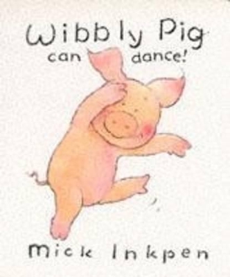 Wibbly Pig Can Dance by Mick Inkpen