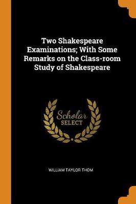 Two Shakespeare Examinations; With Some Remarks on the Class-Room Study of Shakespeare book