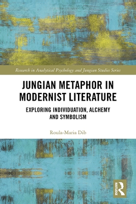 Jungian Metaphor in Modernist Literature: Exploring Individuation, Alchemy and Symbolism by Roula-Maria Dib