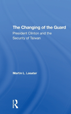 The Changing Of The Guard: President Clinton And The Security Of Taiwan book