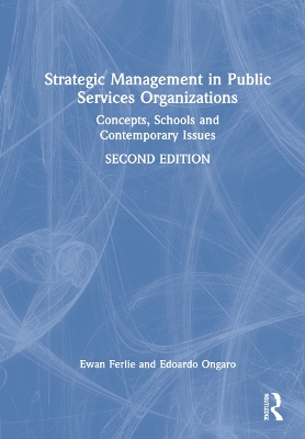 Strategic Management in Public Services Organizations: Concepts, Schools and Contemporary Issues by Ewan Ferlie