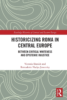 Historicizing Roma in Central Europe: Between Critical Whiteness and Epistemic Injustice by Victoria Shmidt