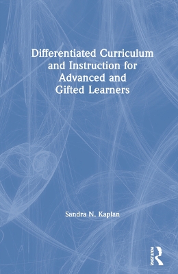 Differentiated Curriculum and Instruction for Advanced and Gifted Learners by Sandra N. Kaplan