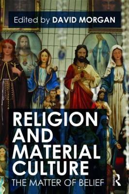 Religion and Material Culture by David Morgan