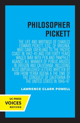 Philosopher Pickett: The Life and Writings of Charles Edward Pickett, Esq., of Virginia, Who Came Overland to the Pacific Coast in 1842–43 and for Forty Years Waged War with Pen and Pamphlet against All Manner of Public Abuses in Oregon and California book