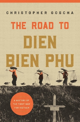 The Road to Dien Bien Phu: A History of the First War for Vietnam book