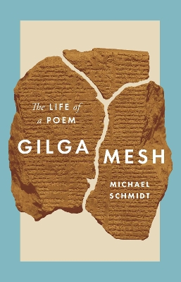 Gilgamesh: The Life of a Poem by Michael Schmidt