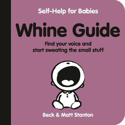 Whine Guide: Find Your Voice and Start Sweating the Small Stuff (Self-Help for Babies, #2) book