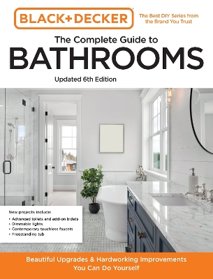 Black and Decker The Complete Guide to Bathrooms Updated 6th Edition: Beautiful Upgrades and Hardworking Improvements You Can Do Yourself book
