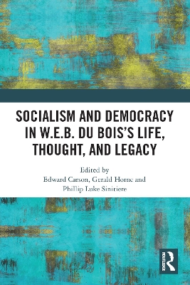 Socialism and Democracy in W.E.B. Du Bois’s Life, Thought, and Legacy by Edward Carson