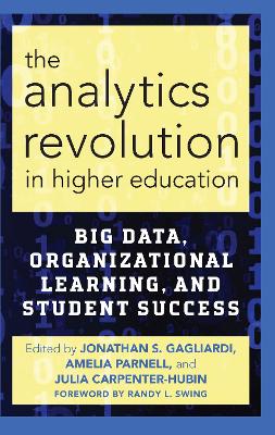 The The Analytics Revolution in Higher Education: Big Data, Organizational Learning, and Student Success by Jonathan S. Gagliardi