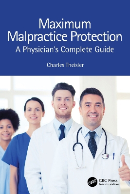 Maximum Malpractice Protection: A Physician’s Complete Guide by Charles Theisler