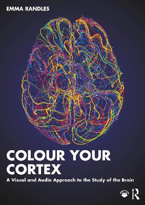 Colour Your Cortex: A Visual and Audio Approach to the Study of the Brain book