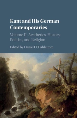 Kant and his German Contemporaries: Volume 2, Aesthetics, History, Politics, and Religion by Daniel O. Dahlstrom