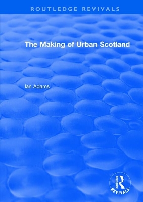 Routledge Revivals: The Making of Urban Scotland (1978) book