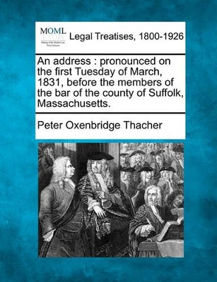 An Address: Pronounced on the First Tuesday of March, 1831, Before the Members of the Bar of the County of Suffolk, Massachusetts. book