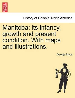 Manitoba: Its Infancy, Growth and Present Condition. with Maps and Illustrations. book