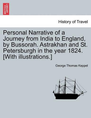 Personal Narrative of a Journey from India to England, by Bussorah. Astrakhan and St. Petersburgh in the Year 1824. [With Illustrations.] book