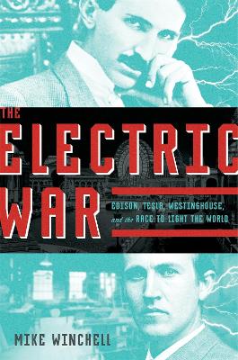 The Electric War: Edison, Tesla, Westinghouse, and the Race to Light the World book