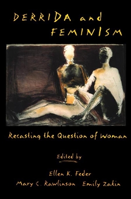 Derrida and Feminism: Recasting the Question of Woman by Ellen Feder