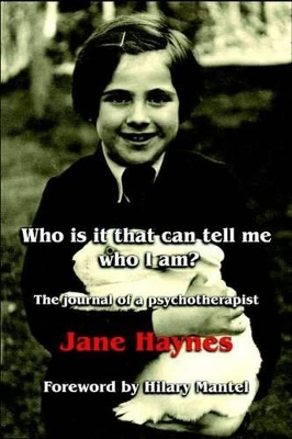 Who is it That Can Tell Me Who I Am?: The Journal of a Psychotherapist by Jane Haynes