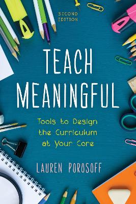 Teach Meaningful: Tools to Design the Curriculum at Your Core by Lauren Porosoff