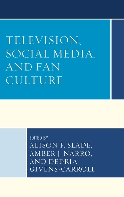 Television, Social Media, and Fan Culture by Alison F. Slade