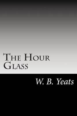 The The Hour Glass by W. B. Yeats