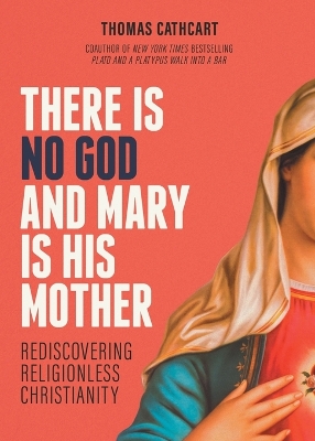 There Is No God and Mary Is His Mother: Rediscovering Religionless Christianity book