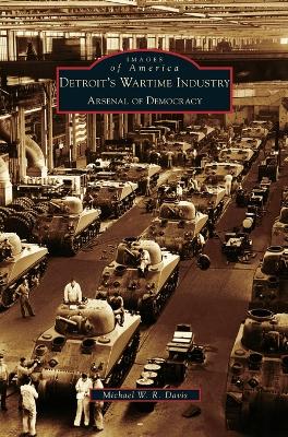 Detroit's Wartime Industry by Michael W. R. Davis