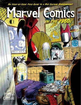 Marvel Comics In The 1960s: An Issue-By-Issue Field Guide To A Pop Culture Phenomenon book